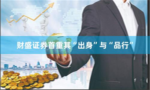 财盛证券首重其“出身”与“品行”