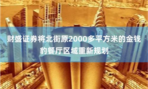 财盛证券将北街原2000多平方米的金钱豹餐厅区域重新规划