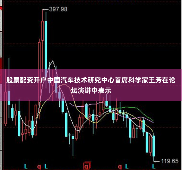 股票配资开户中国汽车技术研究中心首席科学家王芳在论坛演讲中表示