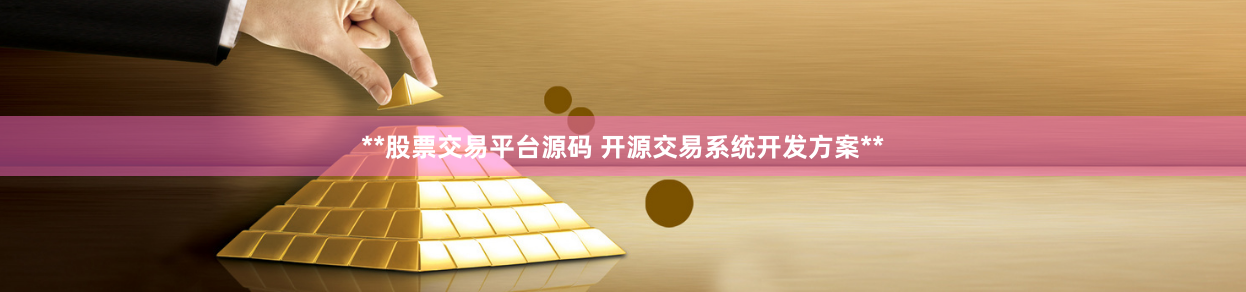 **股票交易平台源码 开源交易系统开发方案**