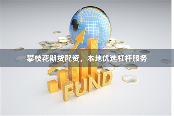 攀枝花期货配资，本地优选杠杆服务