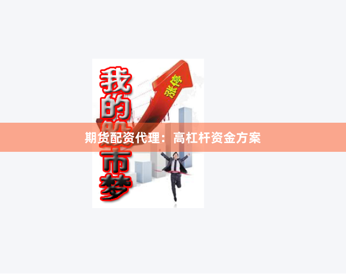 期货配资代理：高杠杆资金方案