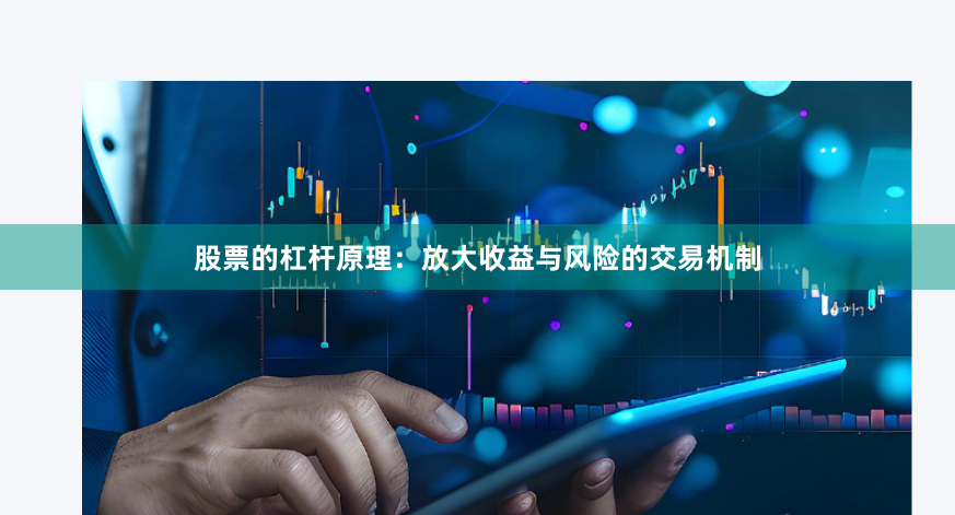 股票的杠杆原理：放大收益与风险的交易机制